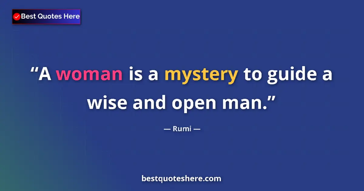 Image for the quote by Rumi: A woman is a mystery to guide a wise and open man....