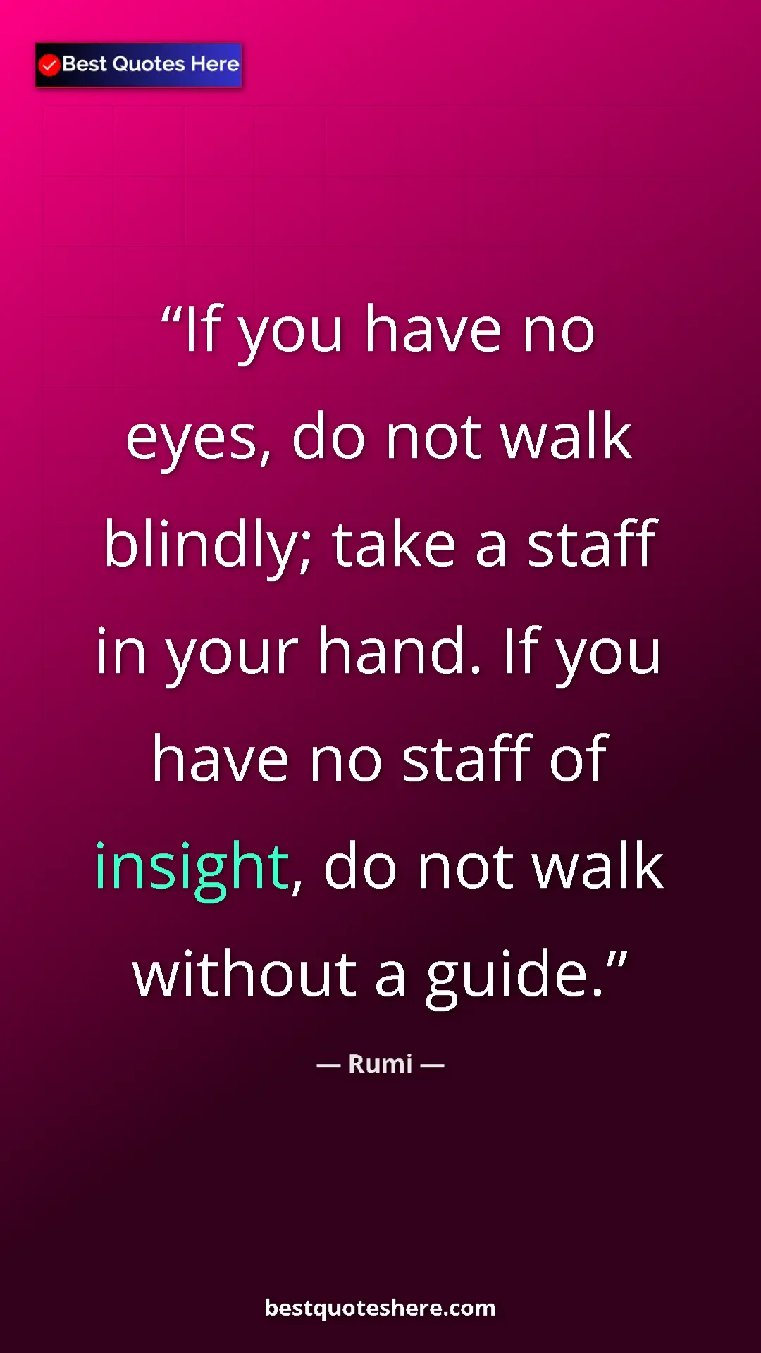 Pinterest quote poster by Rumi: "If you have no eyes, do not walk blindly; take a staff in..."