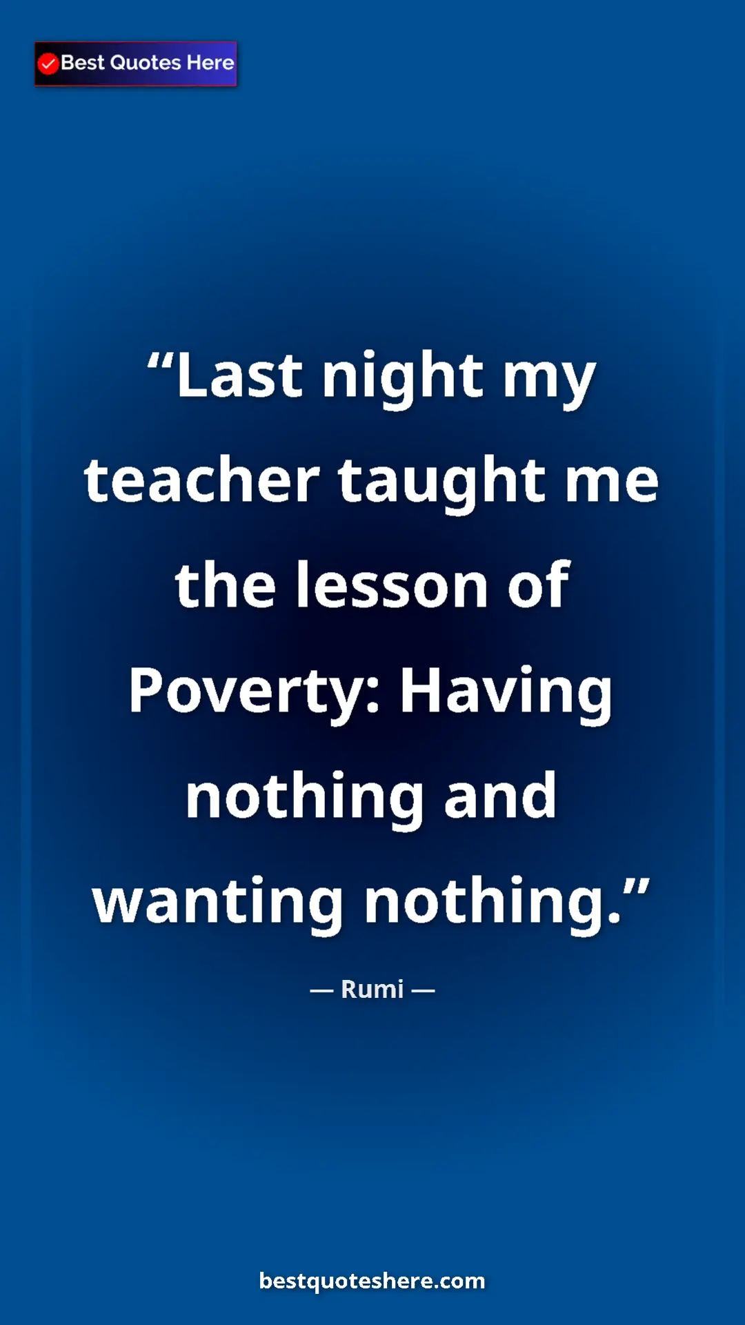 Pinterest quote poster by Rumi: "Last night my teacher taught me the lesson of Poverty:..."