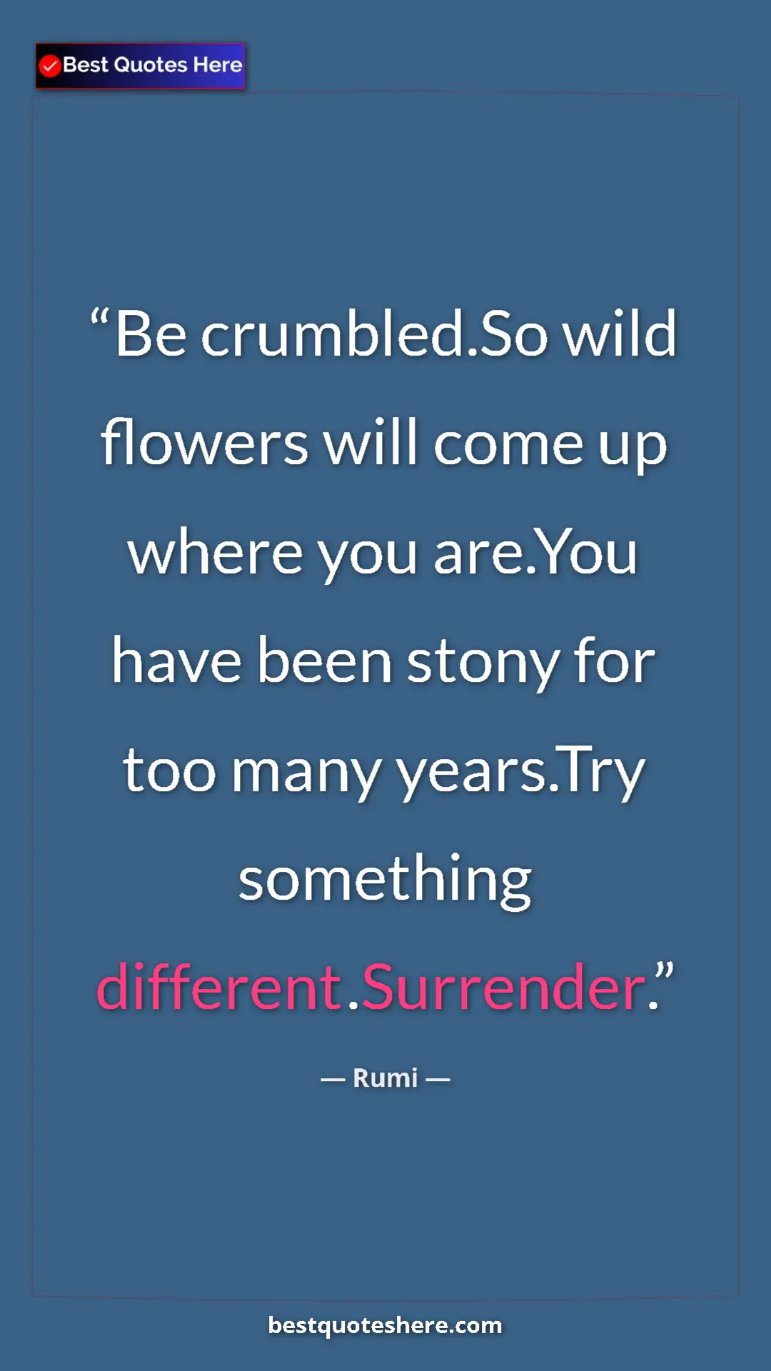 Pinterest quote poster by Rumi: "Be crumbled.So wild flowers will come up where you are.You..."