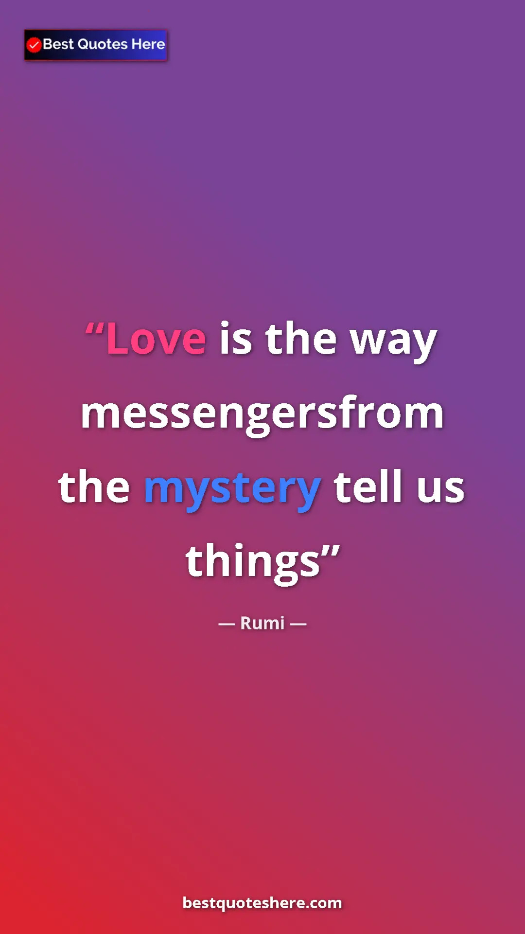 Pinterest quote poster by Rumi: "Love is the way messengersfrom the mystery tell us things"