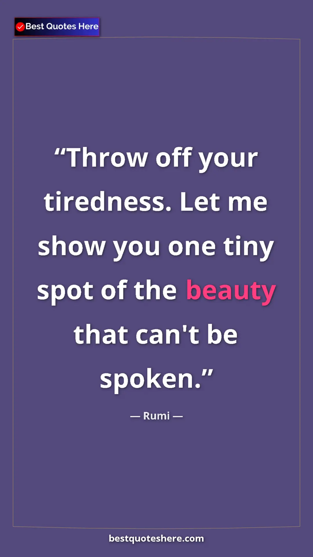 Pinterest quote poster by Rumi: "Throw off your tiredness. Let me show you one tiny spot of..."
