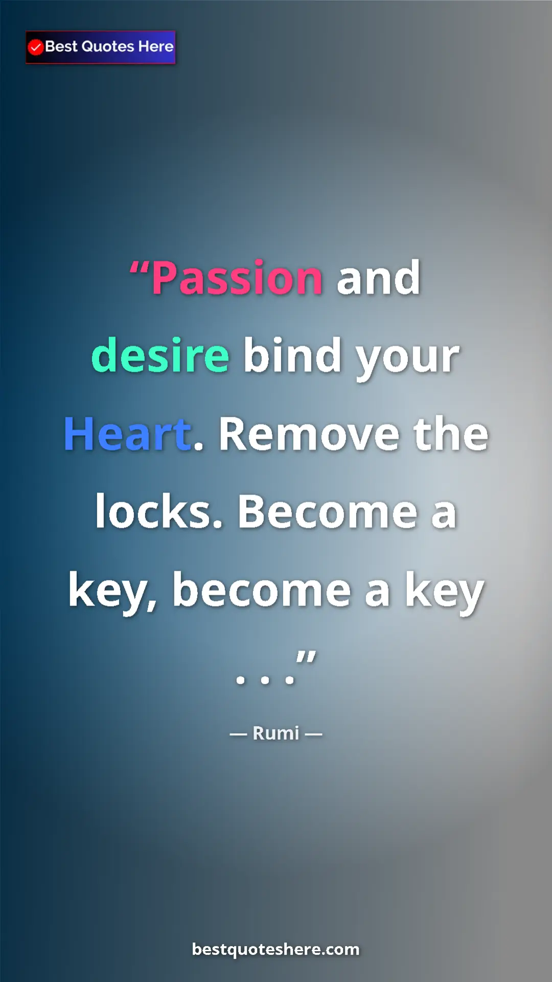 Pinterest quote poster by Rumi: "Passion and desire bind your Heart. Remove the locks...."