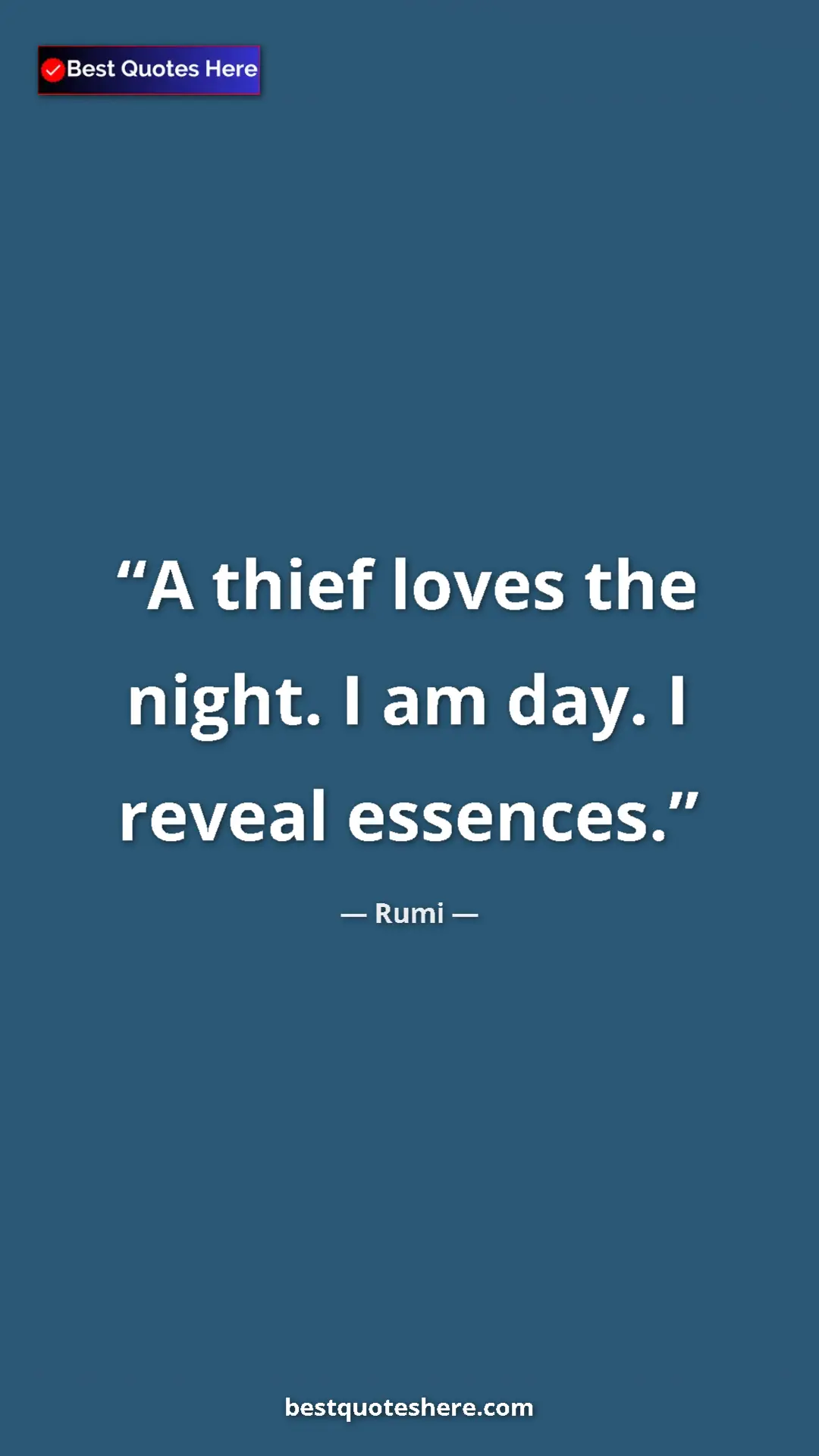 Pinterest quote poster by Rumi: "A thief loves the night. I am day. I reveal essences."
