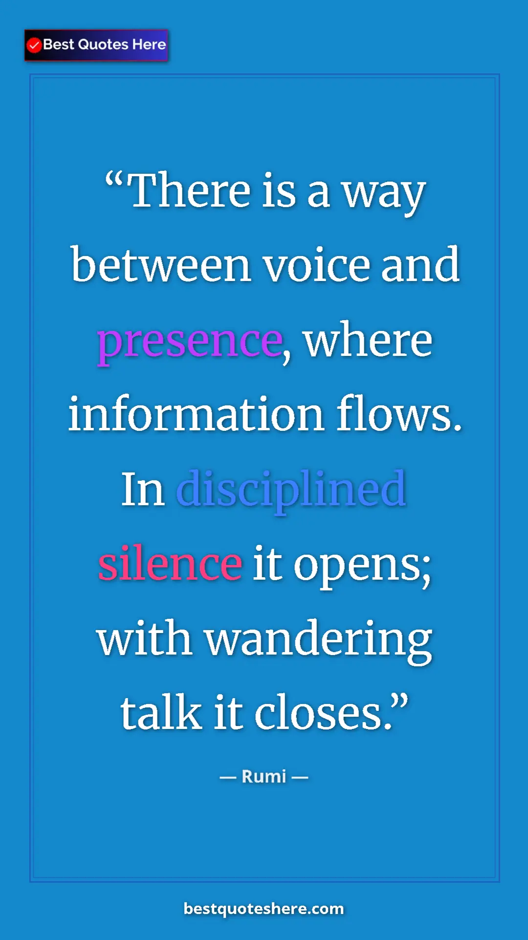Pinterest quote poster by Rumi: "There is a way between voice and presence, where..."