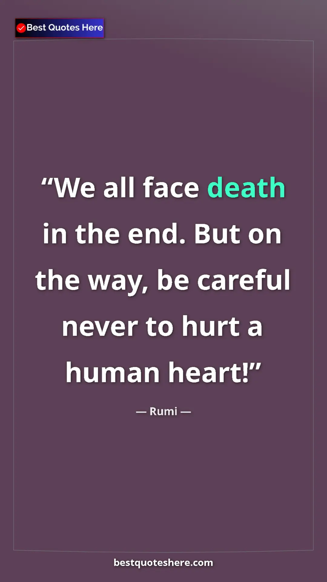 Pinterest quote poster by Rumi: "We all face death in the end. But on the way, be careful..."