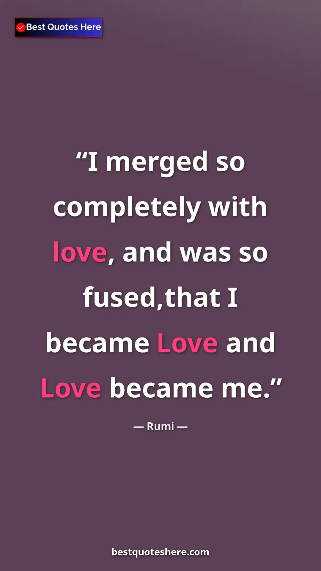 Pinterest quote poster by Rumi: "I merged so completely with love, and was so fused,that I..."