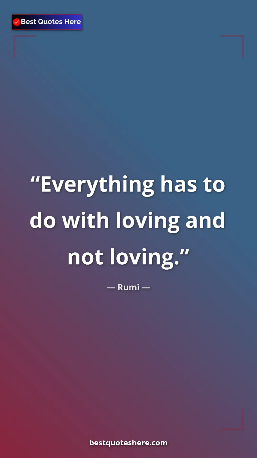 Pinterest quote poster by Rumi: "Everything has to do with loving and not loving."