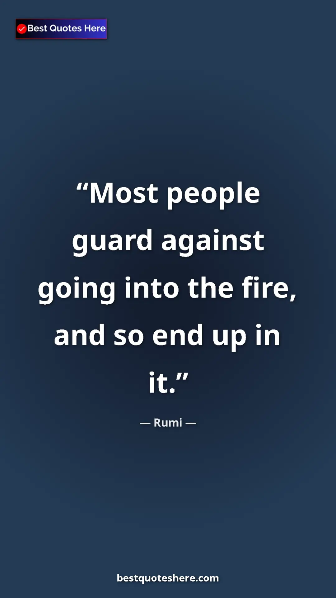 Pinterest quote poster by Rumi: "Most people guard against going into the fire, and so end..."