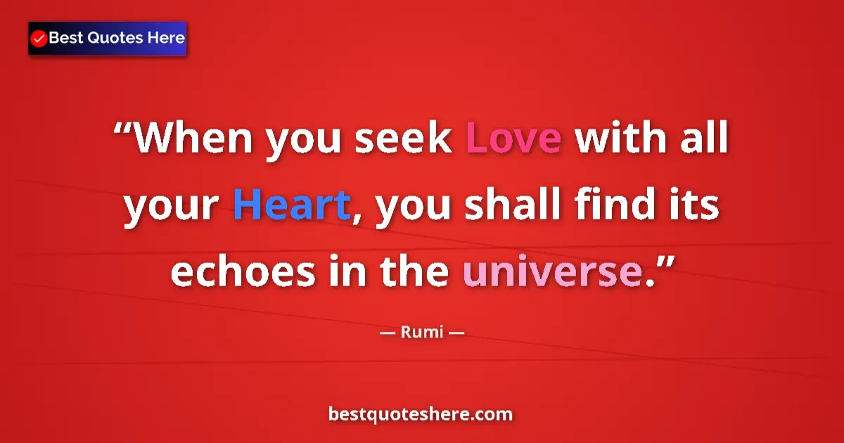 Quote by Rumi: When you seek Love with all your Heart, you shall find its echoes in the universe....