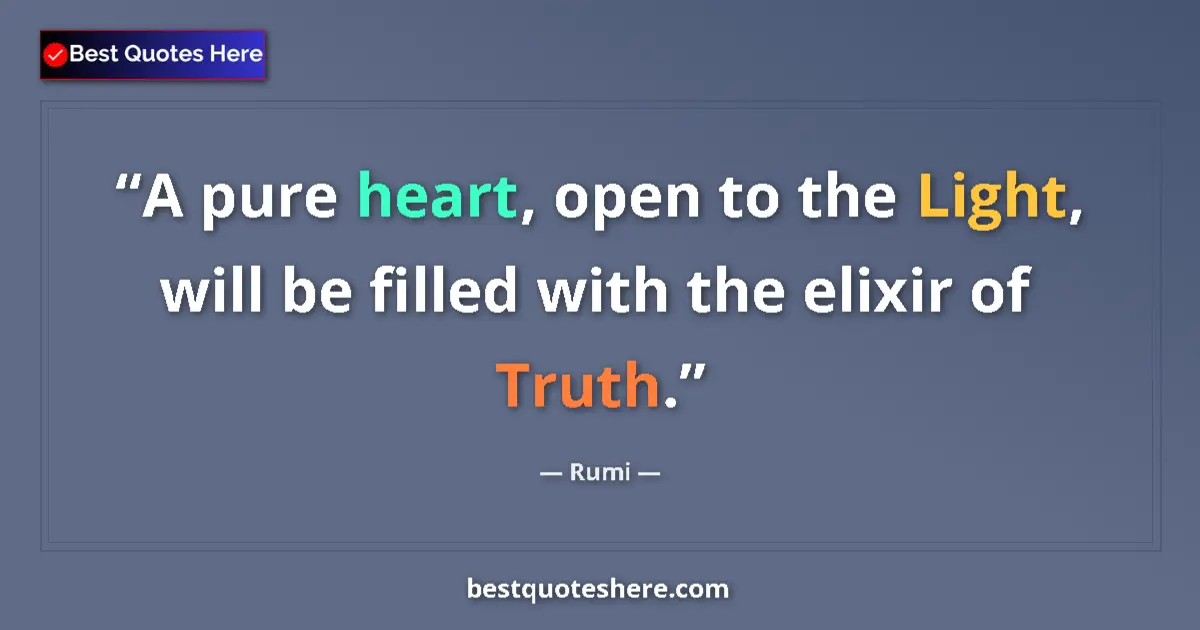 Quote by Rumi: A pure heart, open to the Light, will be filled with the elixir of Truth....