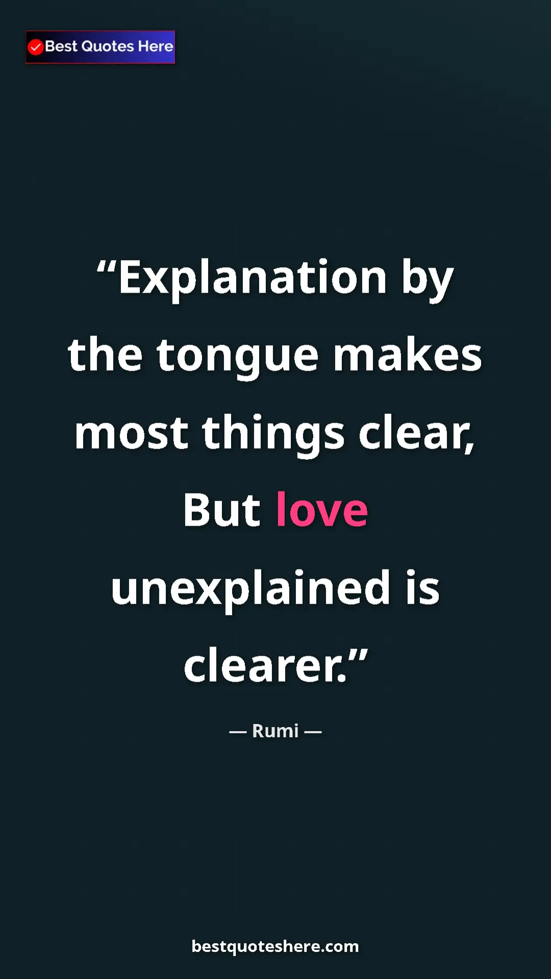 Pinterest quote poster by Rumi: "Explanation by the tongue makes most things clear, But love..."