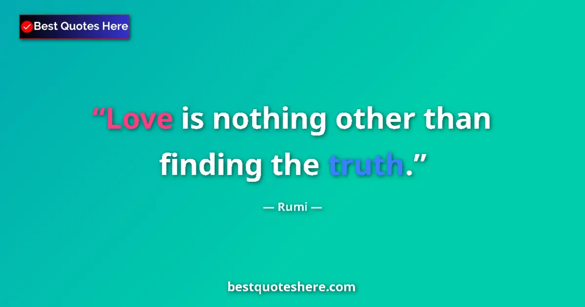 Quote by Rumi: Love is nothing other than finding the truth....