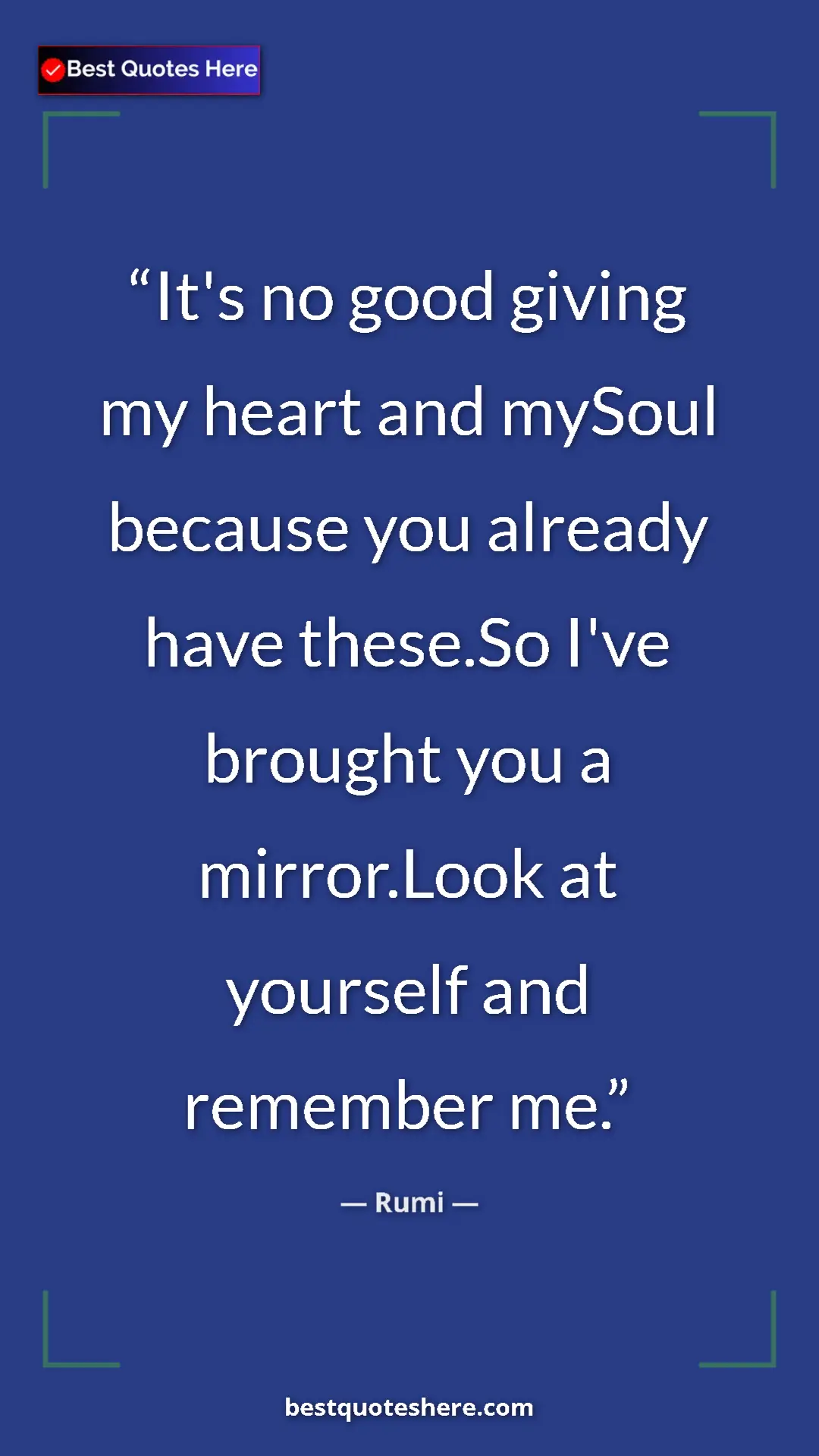 Pinterest quote poster by Rumi: "It's no good giving my heart and mySoul because you already..."