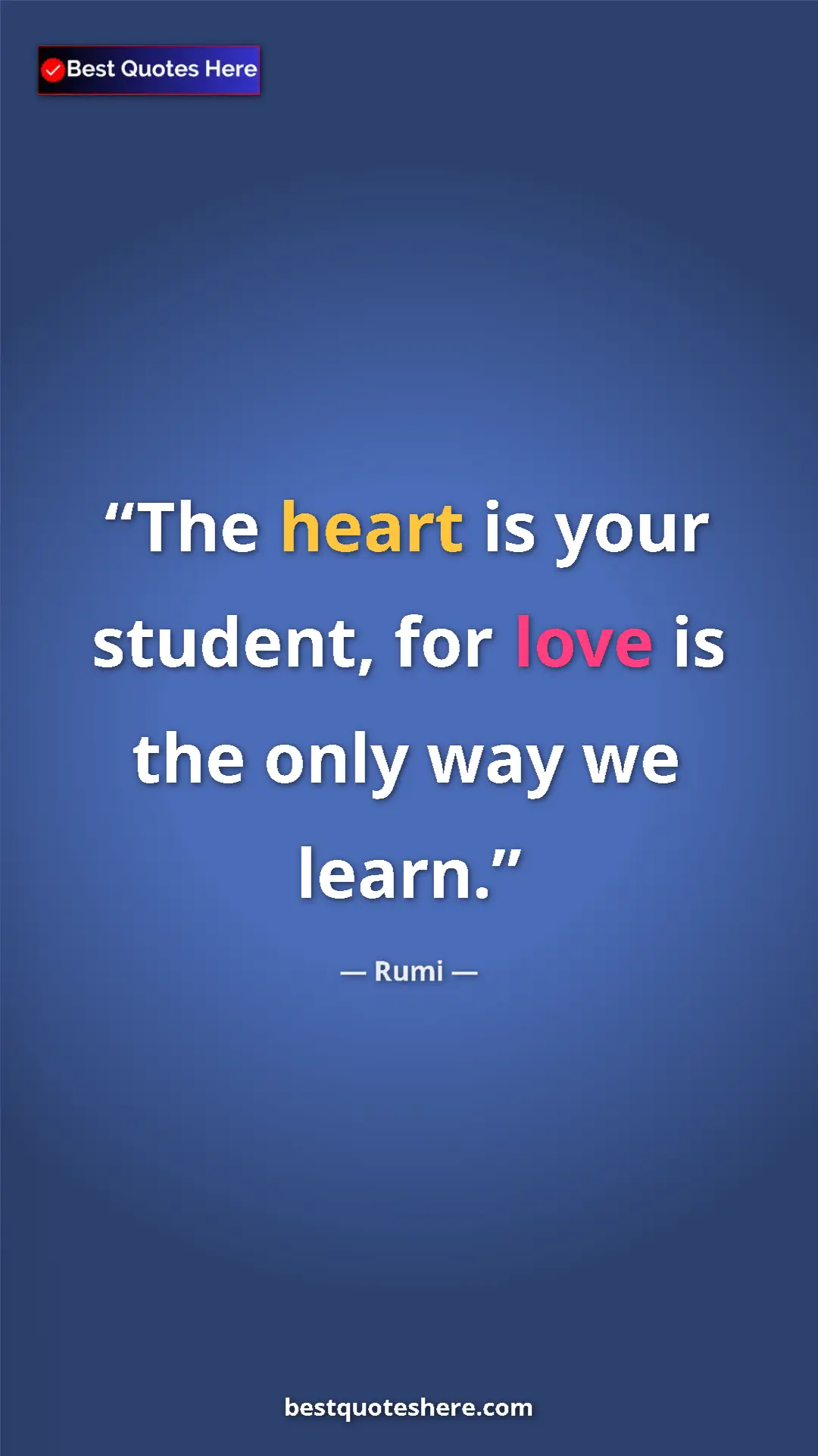 Pinterest quote poster by Rumi: "The heart is your student, for love is the only way we..."