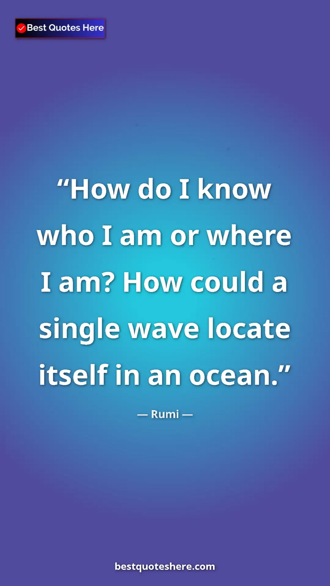 Pinterest quote poster by Rumi: "How do I know who I am or where I am? How could a single..."
