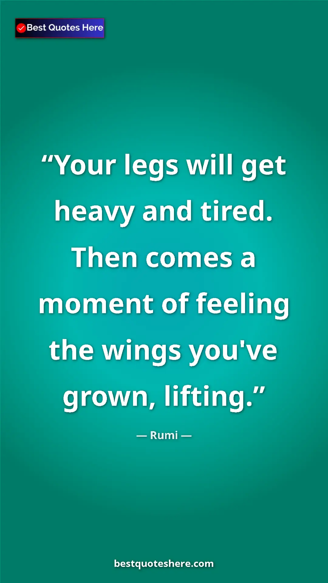 Pinterest quote poster by Rumi: "Your legs will get heavy and tired. Then comes a moment of..."