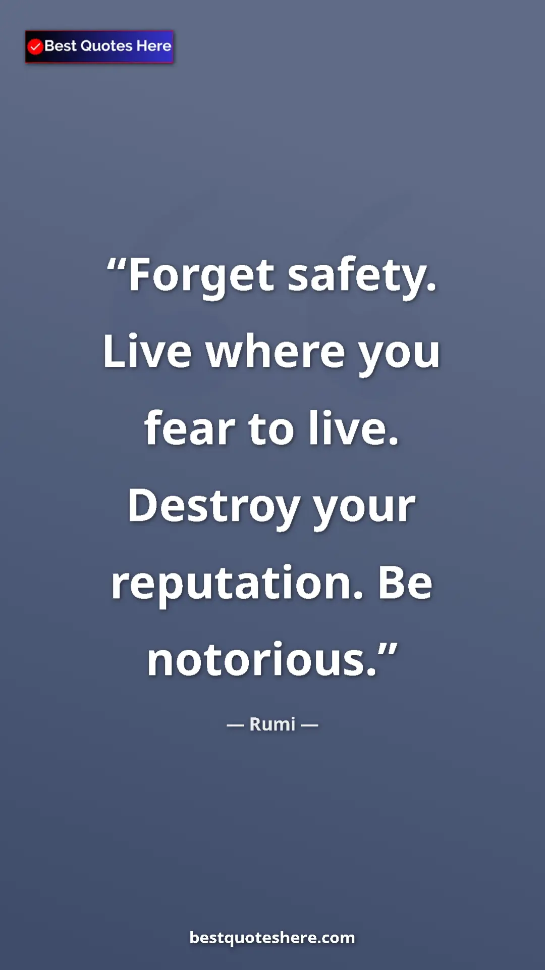 Pinterest quote poster by Rumi: "Forget safety. Live where you fear to live. Destroy your..."