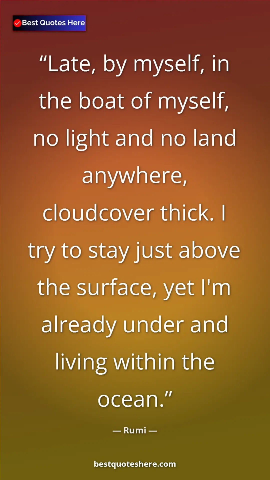 Rumi Quote Card: "Late, by myself, in the boat of myself, no light and no land" Pinterest quote poster by Rumi: "Late, by myself, in the boat of myself, no light and no land"