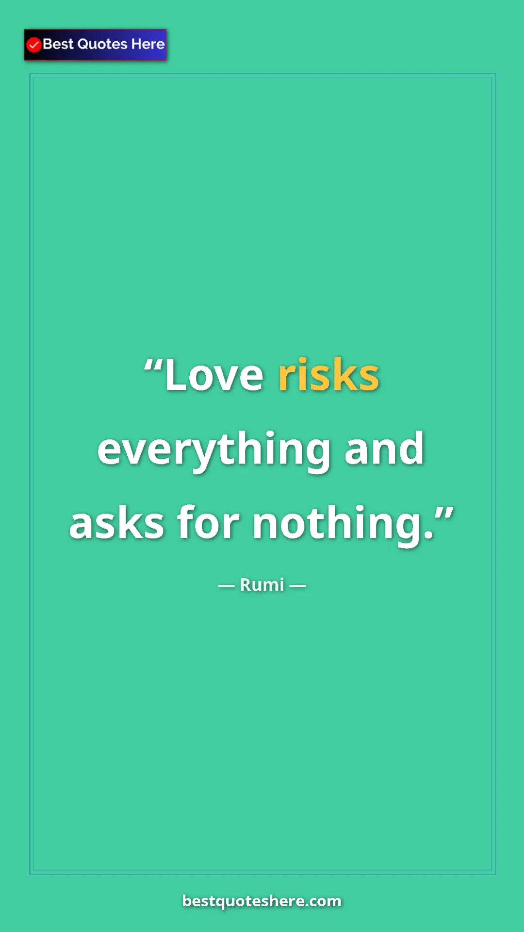 Pinterest quote poster by Rumi: "Love risks everything and asks for nothing."