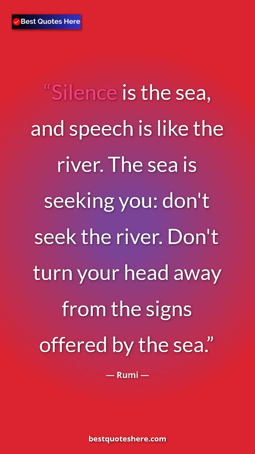 Rumi Quote Card: "Silence is the sea, and speech is like the river. The sea..." Pinterest quote poster by Rumi: "Silence is the sea, and speech is like the river. The sea..."