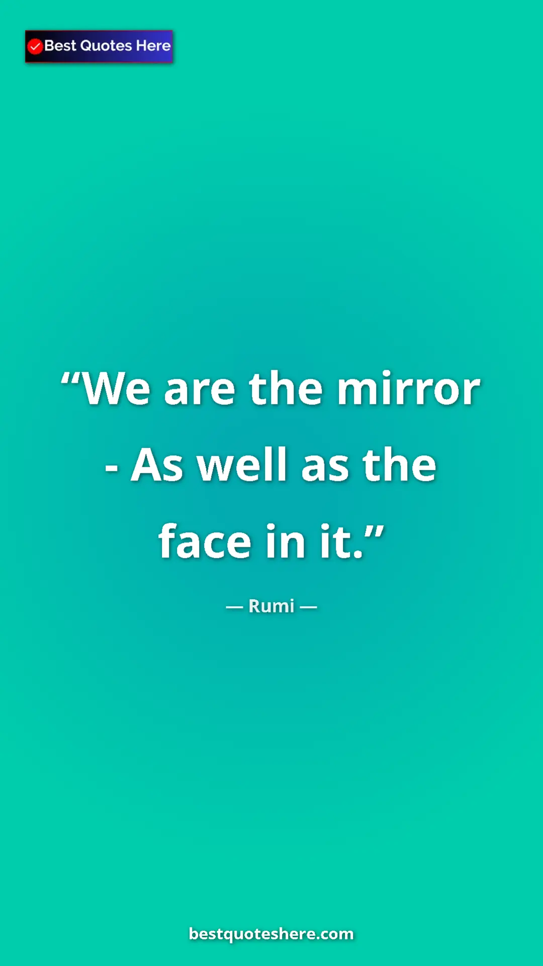 Pinterest quote poster by Rumi: "We are the mirror - As well as the face in it."