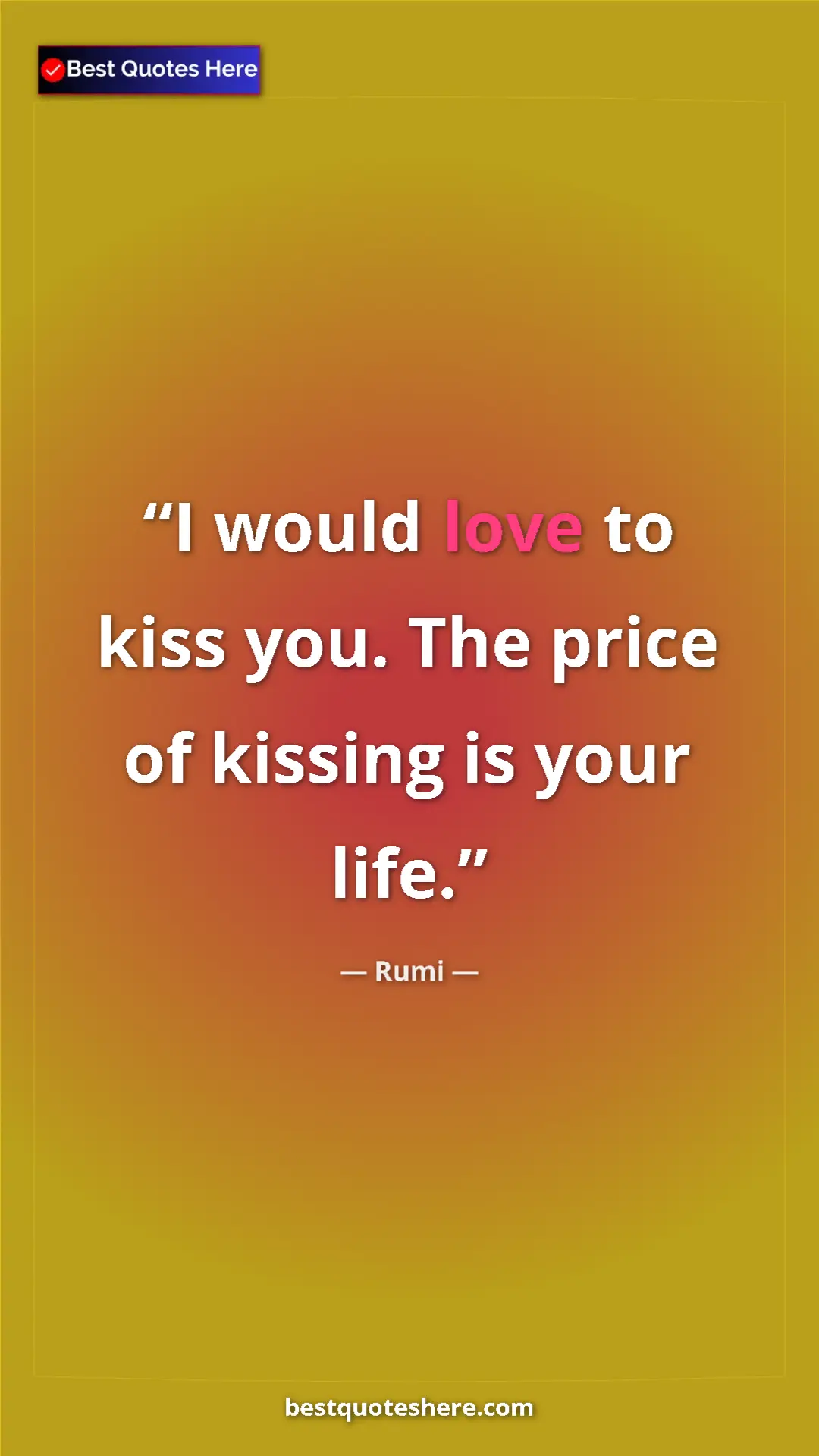 Pinterest quote poster by Rumi: "I would love to kiss you. The price of kissing is your life."