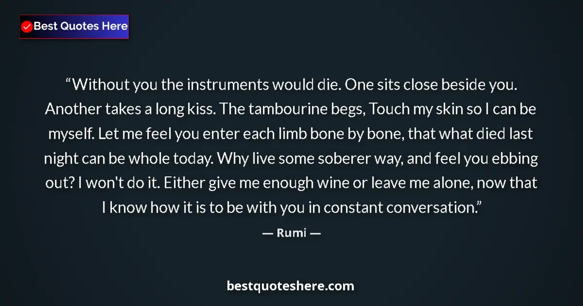 Quote by Rumi: Without you the instruments would die. One sits close beside you. Another takes a long kiss. The tam...