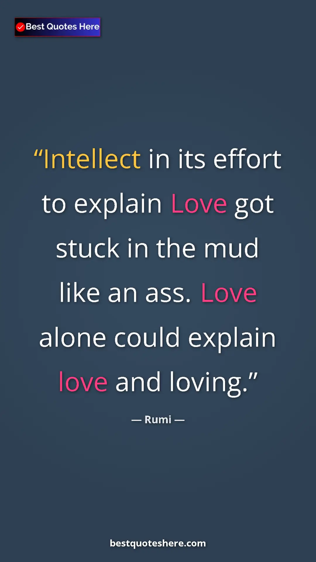 Pinterest quote poster by Rumi: "Intellect in its effort to explain Love got stuck in the..."
