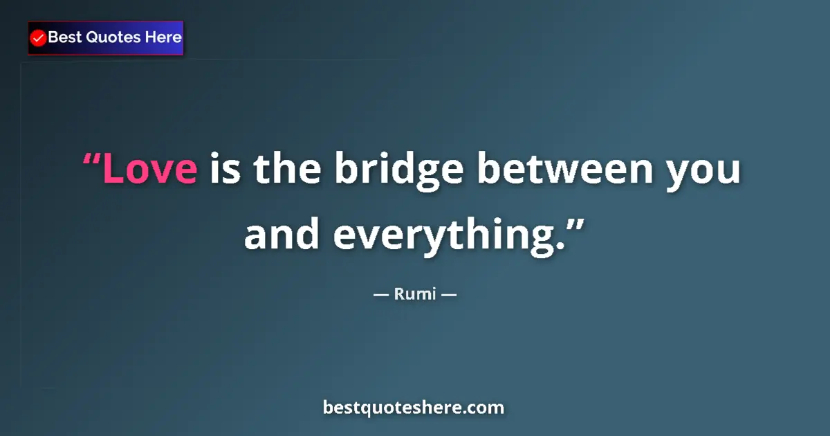 Quote by Rumi: Love is the bridge between you and everything....