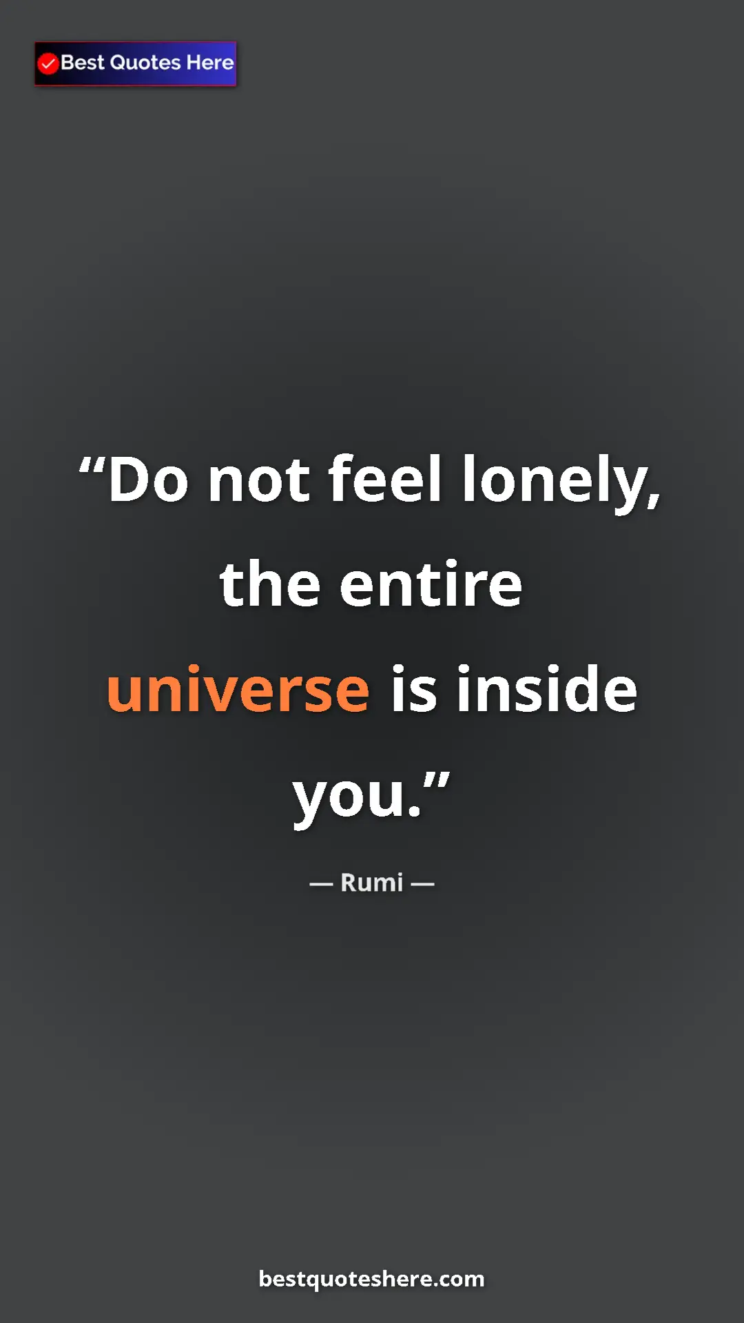 Rumi Quote Card: "Do not feel lonely, the entire universe is inside you." Pinterest quote poster by Rumi: "Do not feel lonely, the entire universe is inside you."