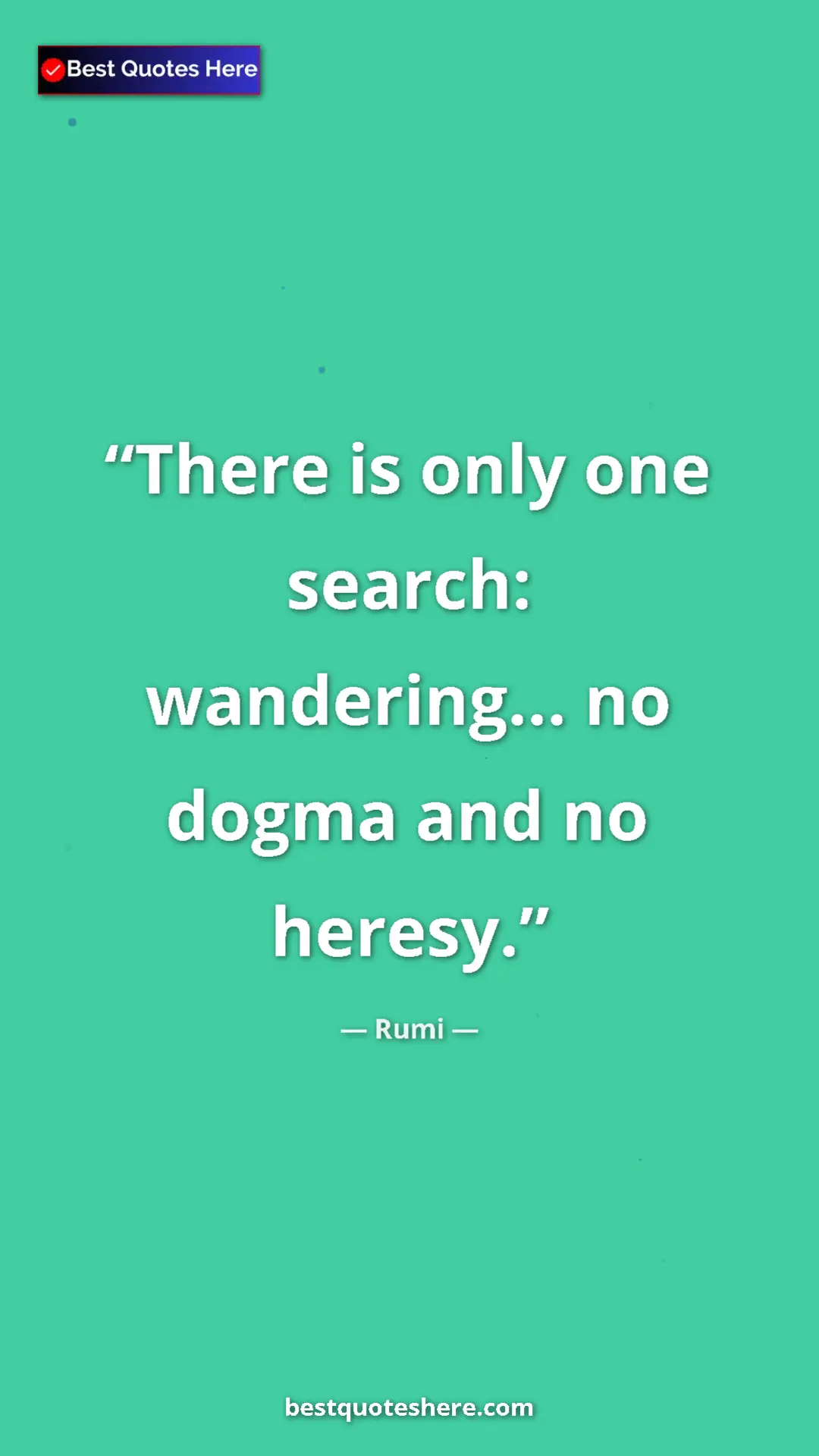 Pinterest quote poster by Rumi: "There is only one search: wandering... no dogma and no..."