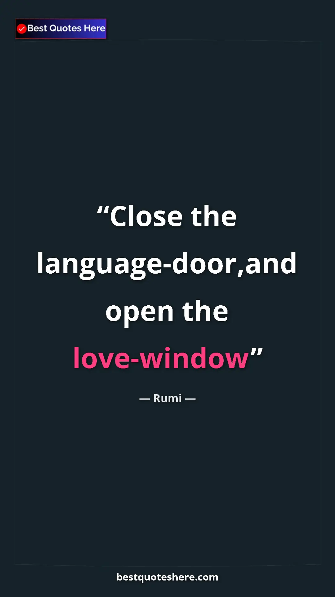 Pinterest quote poster by Rumi: "Close the language-door,and open the love-window"