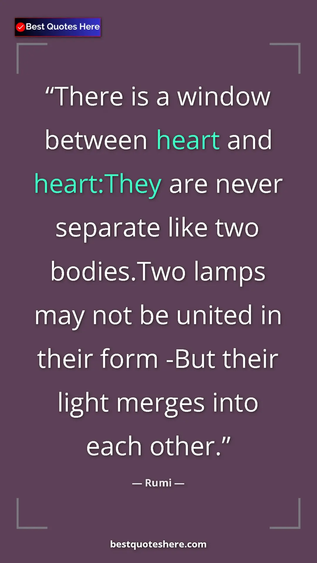Pinterest quote poster by Rumi: "There is a window between heart and heart:They are never..."