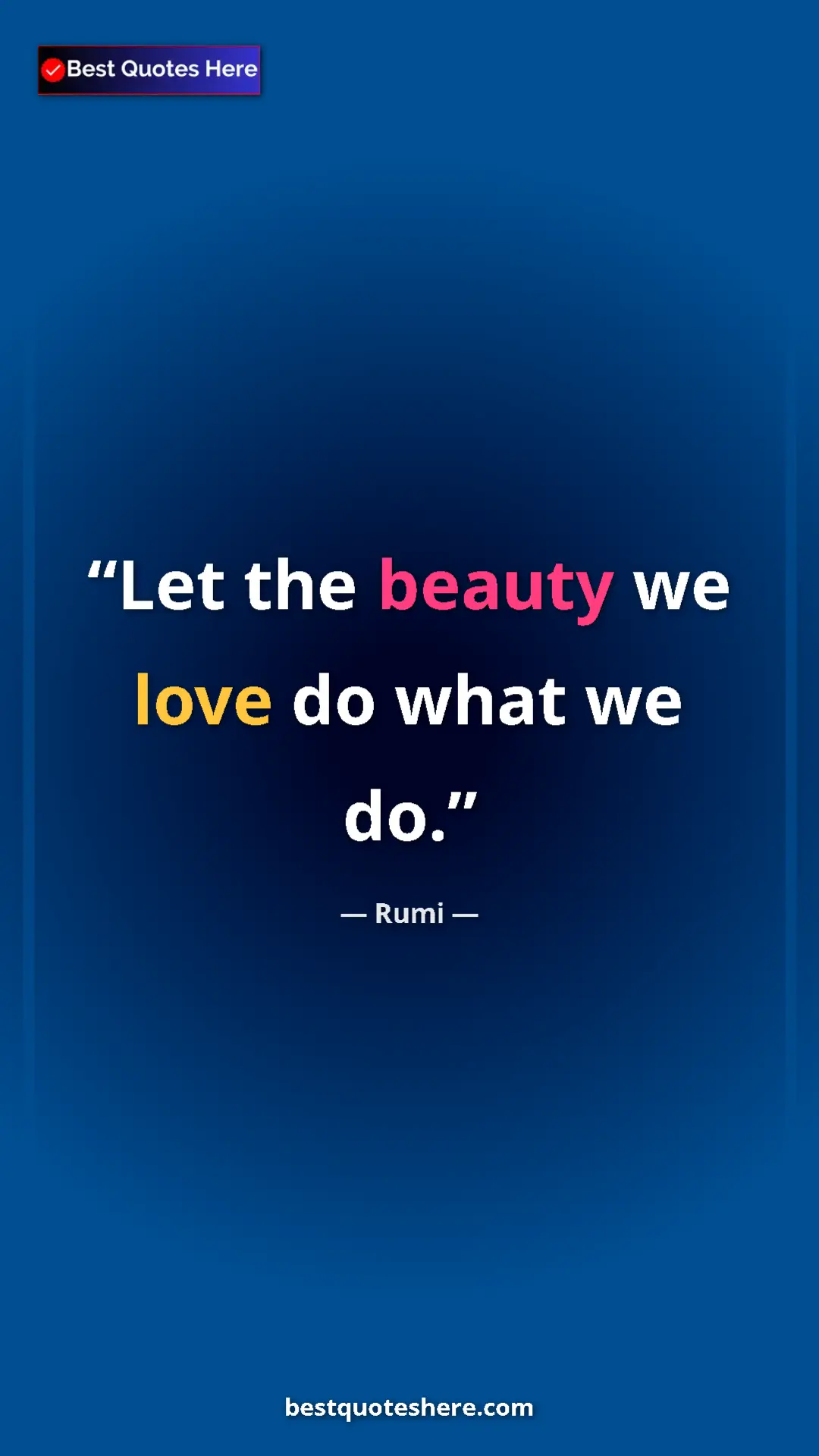 Pinterest quote poster by Rumi: "Let the beauty we love do what we do."
