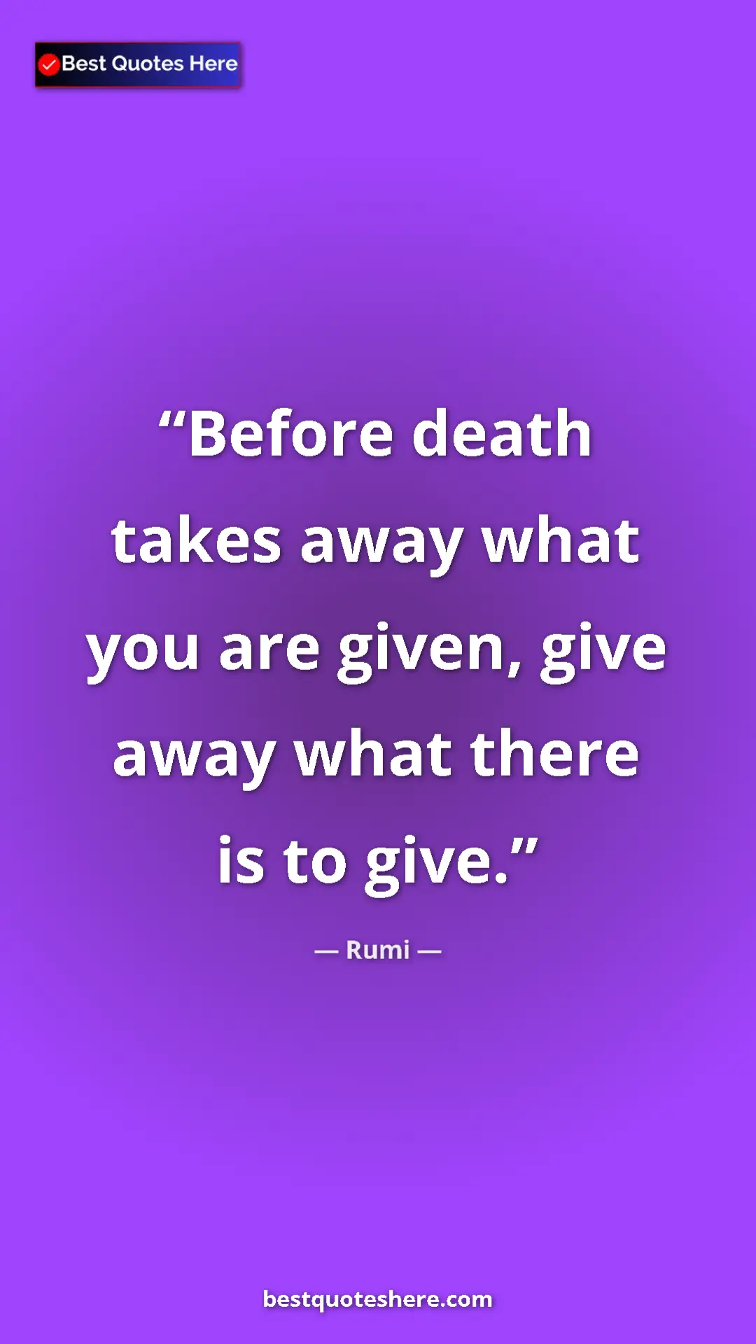 Pinterest quote poster by Rumi: "Before death takes away what you are given, give away what..."