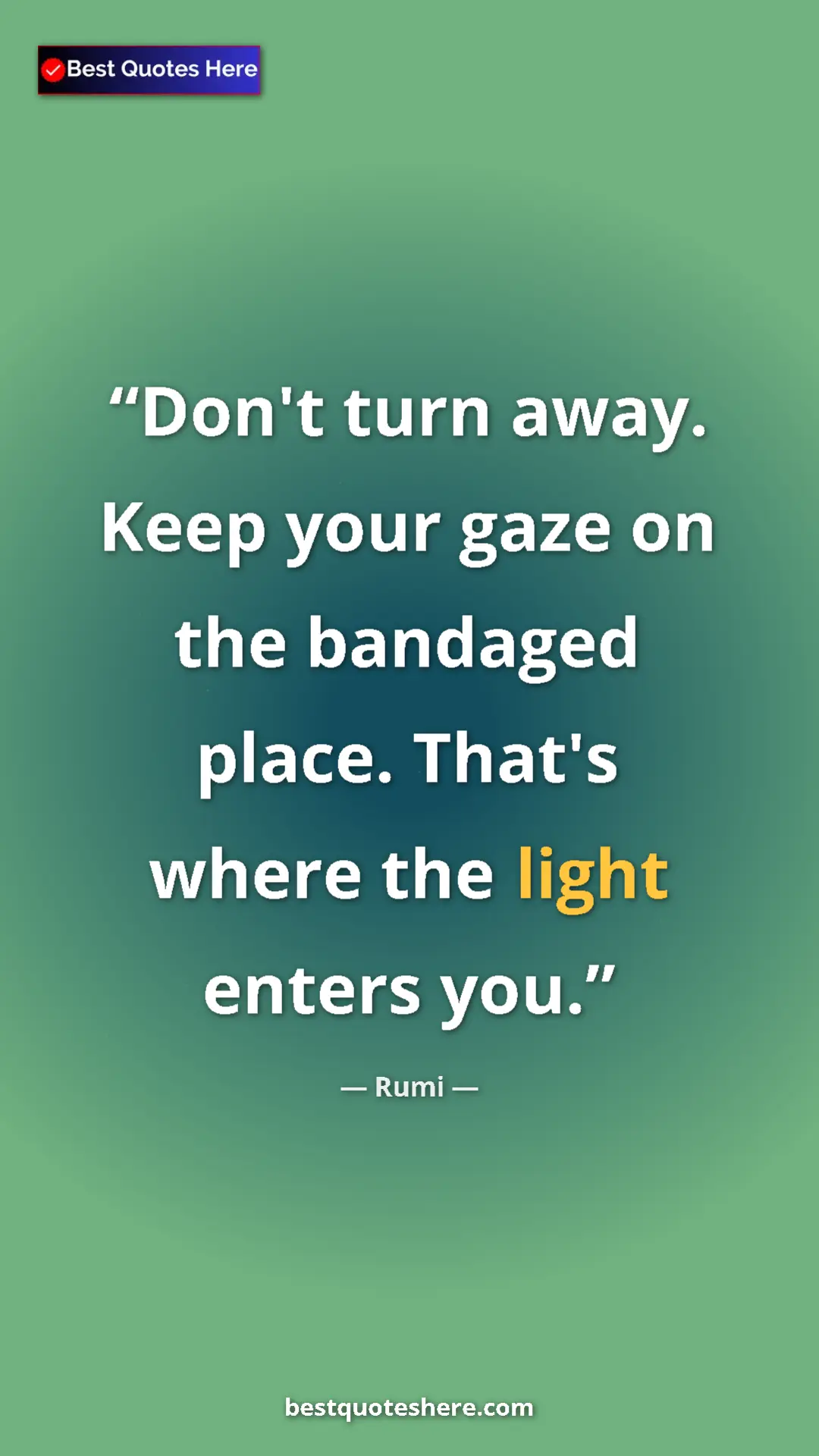 Pinterest quote poster by Rumi: "Don't turn away. Keep your gaze on the bandaged place...."