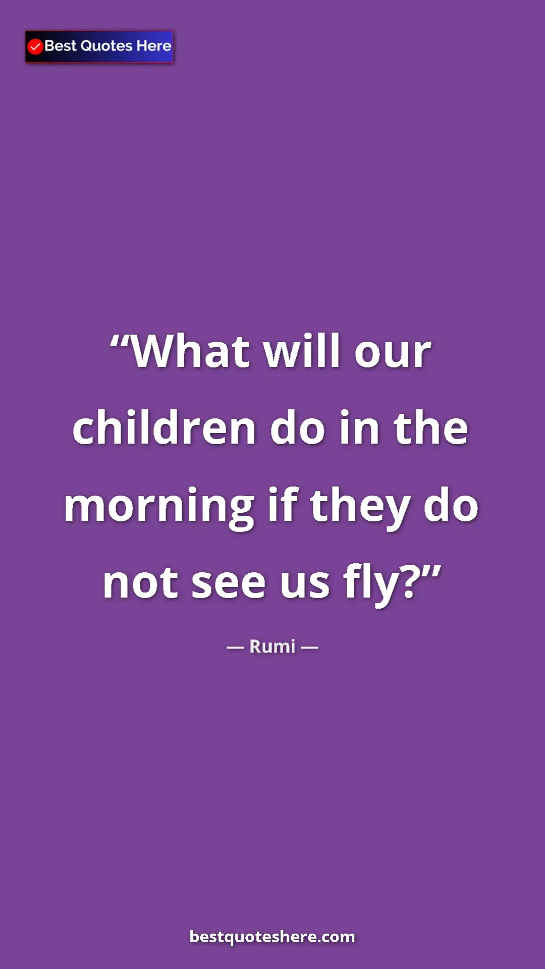 Pinterest quote poster by Rumi: "What will our children do in the morning if they do not see..."