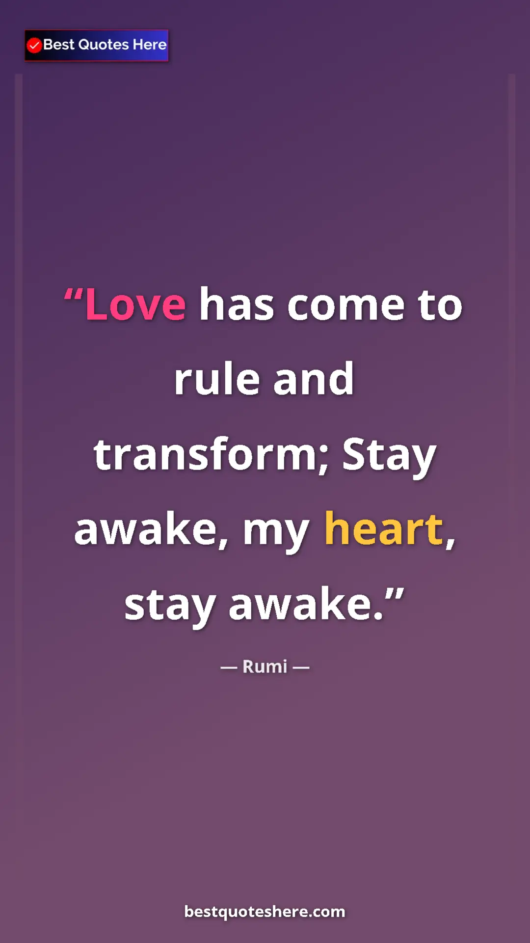 Pinterest quote poster by Rumi: "Love has come to rule and transform; Stay awake, my heart,..."