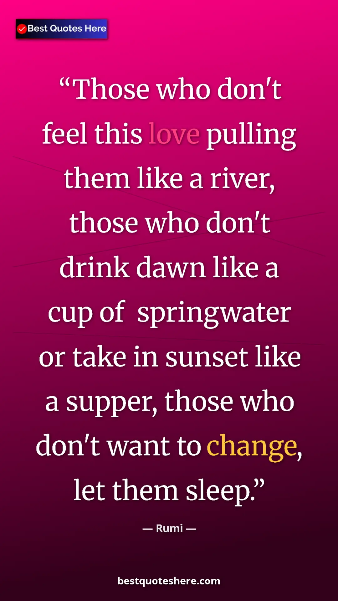 Pinterest quote poster by Rumi: "Those who don't feel this love pulling them like a river,..."