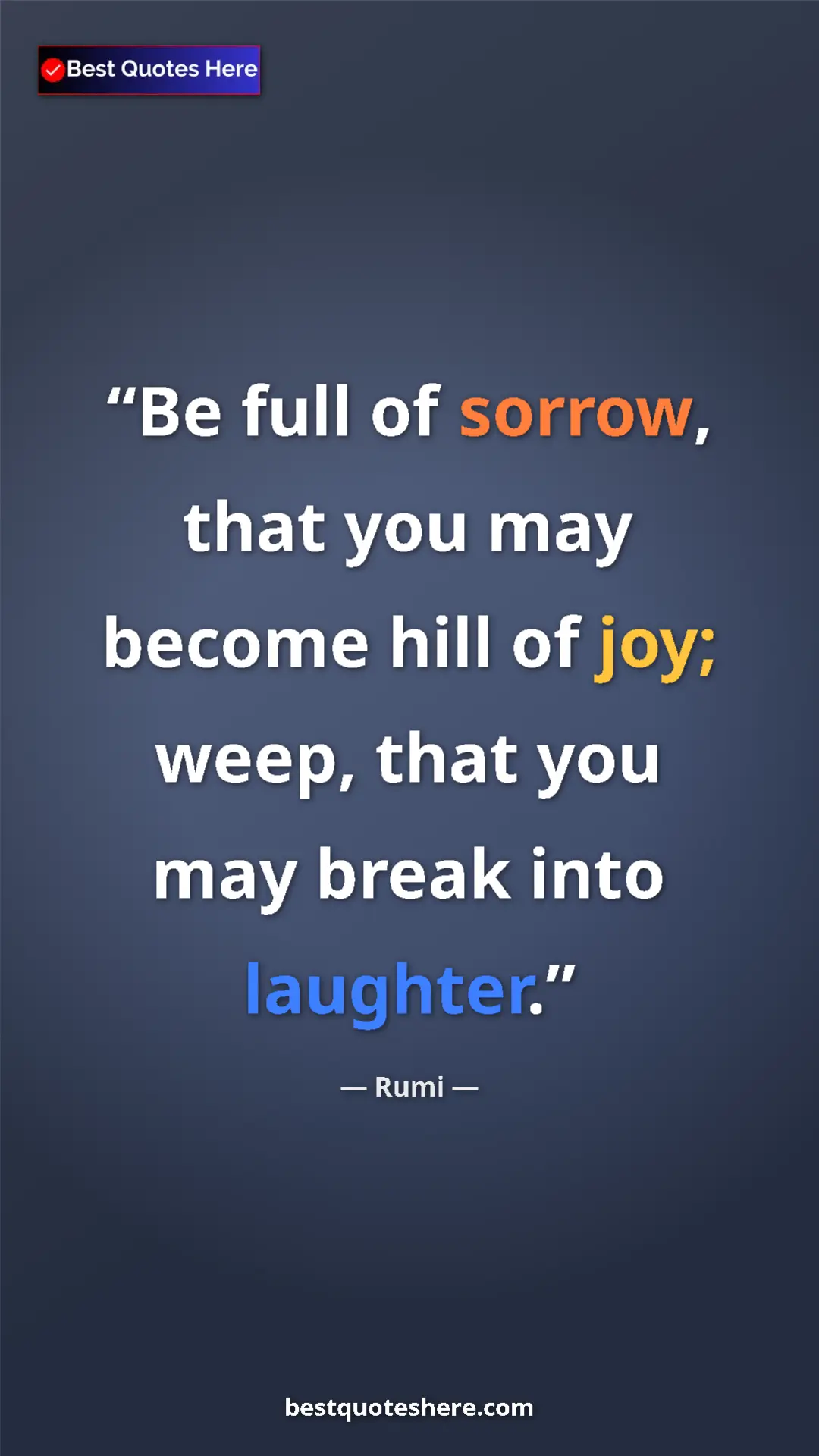 Pinterest quote poster by Rumi: "Be full of sorrow, that you may become hill of joy; weep,..."
