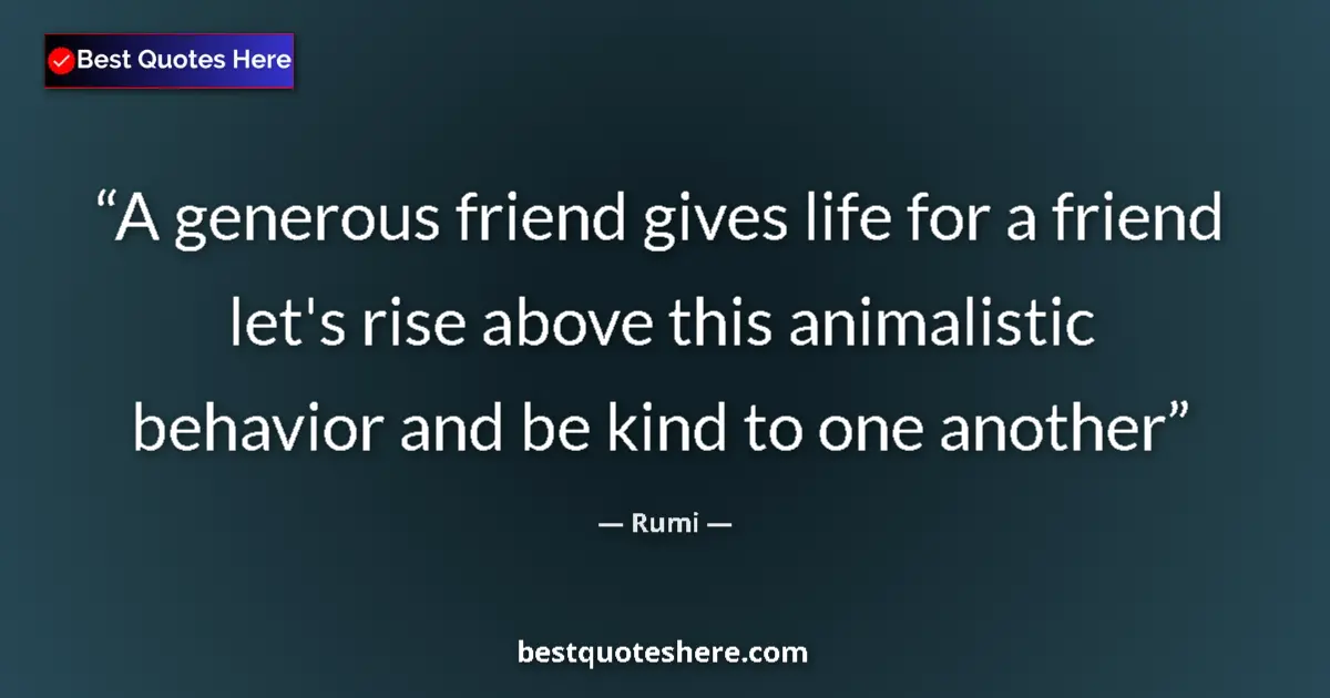 Quote by Rumi: A generous friend gives life for a friend let's ri