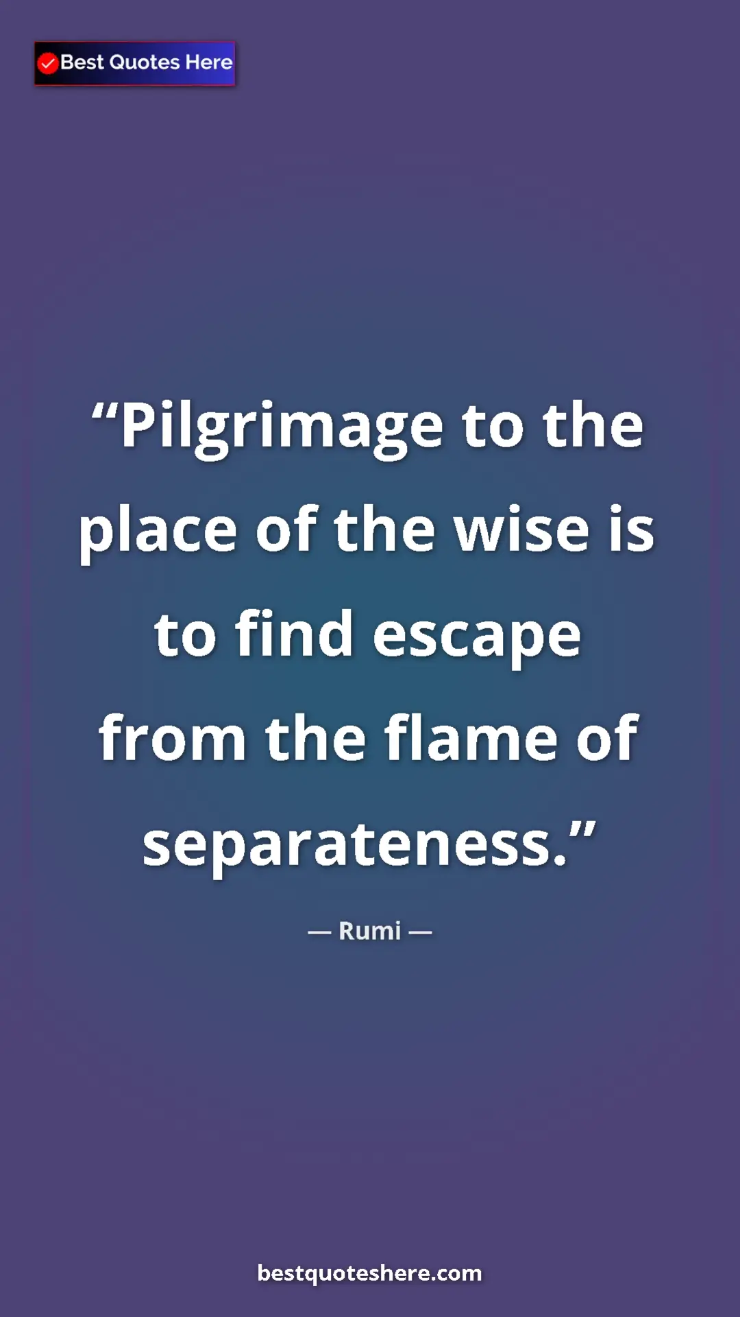 Pinterest quote poster by Rumi: "Pilgrimage to the place of the wise is to find escape from t"