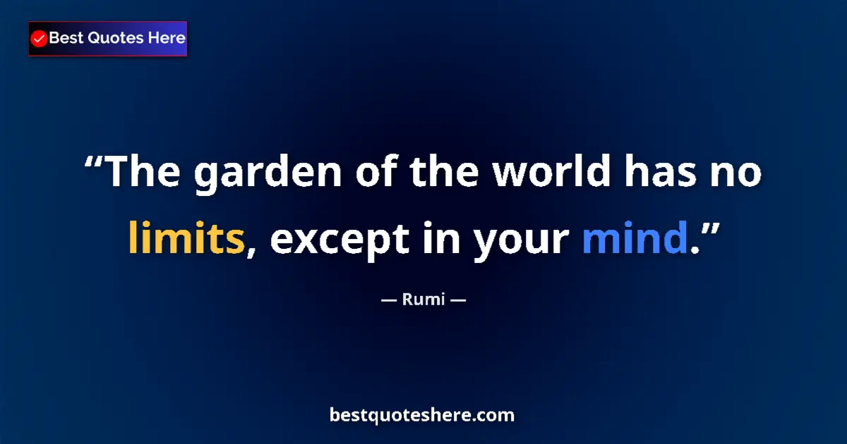 Quote by Rumi: The garden of the world has no limits, except in your mind....