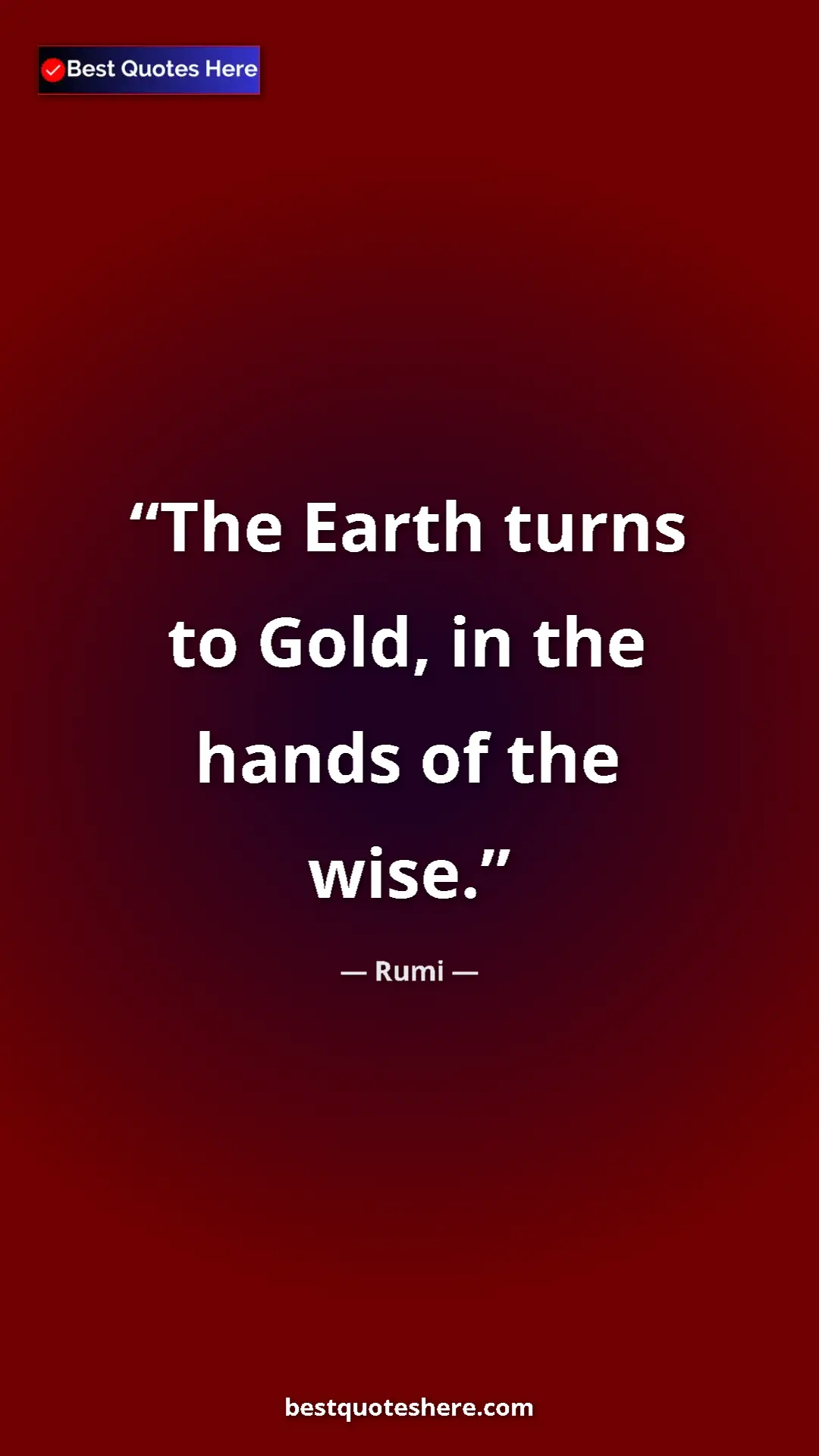 Pinterest quote poster by Rumi: "The Earth turns to Gold, in the hands of the wise."