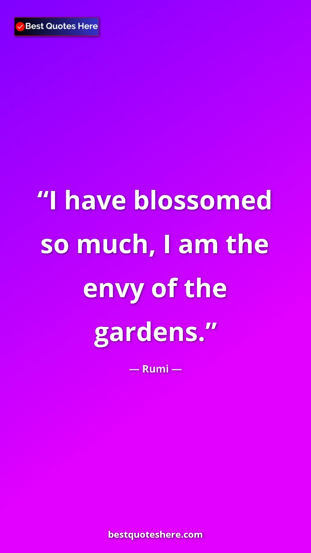 Pinterest quote poster by Rumi: "I have blossomed so much, I am the envy of the gardens."
