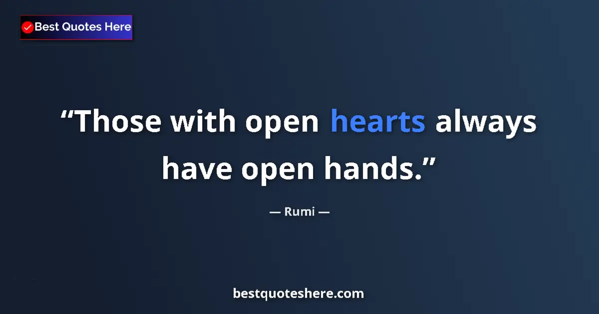 Quote by Rumi: Those with open hearts always have open hands....