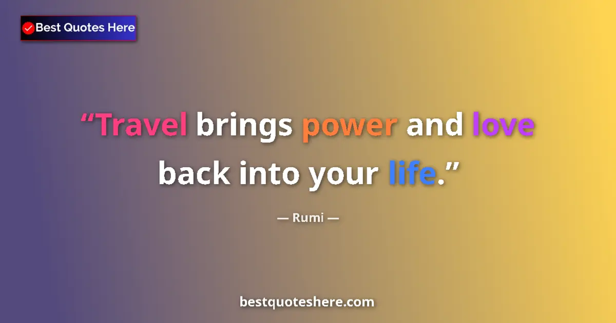 Quote by Rumi: Travel brings power and love back into your life....