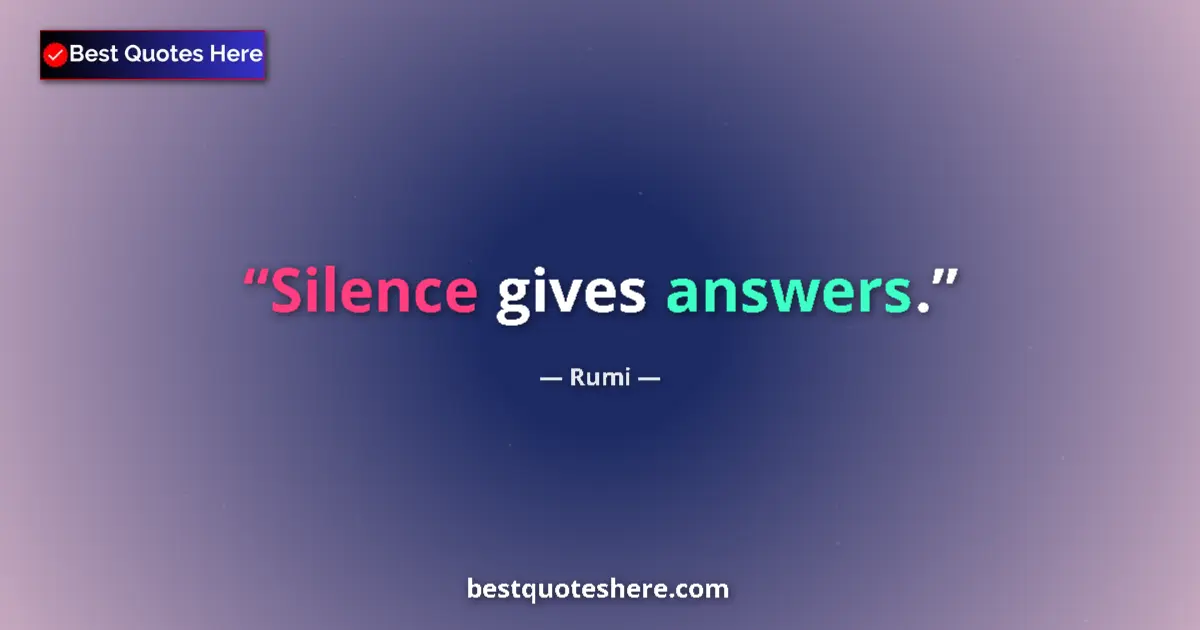 Quote by Rumi: Silence gives answers....