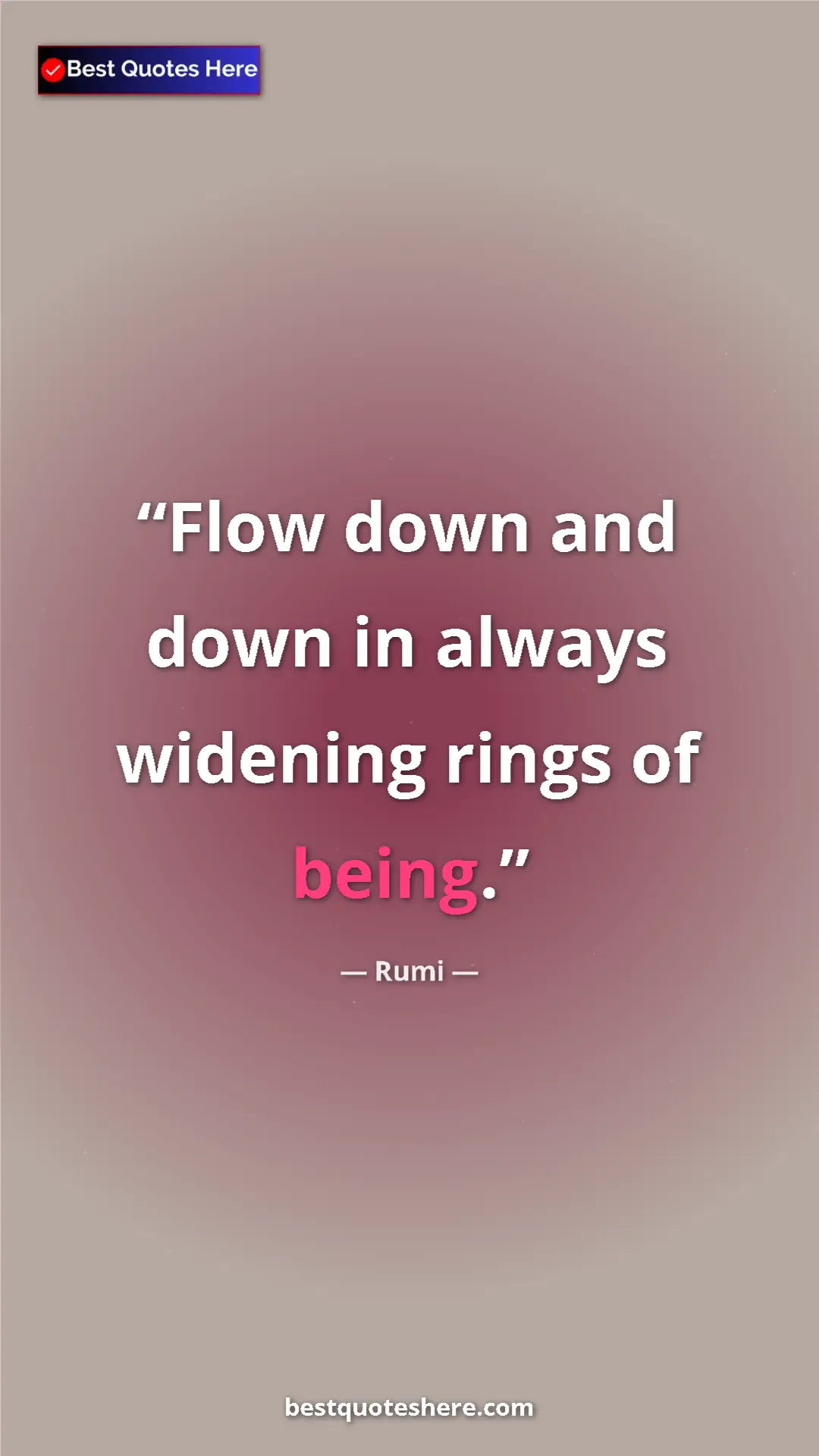 Pinterest quote poster by Rumi: "Flow down and down in always widening rings of being."